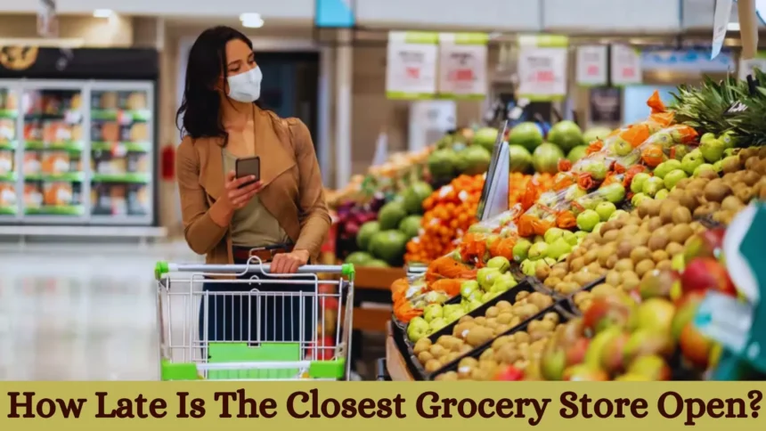 how late is the closest grocery store open