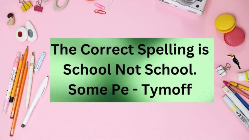 The Correct Spelling Is School, Not School. Some Pe - Tymoff